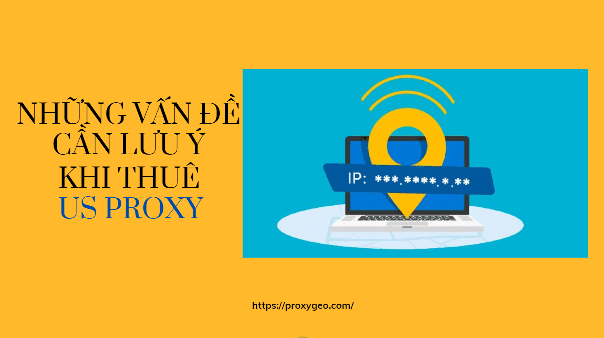 những vấn đề cần lưu ý khi thuê us proxy