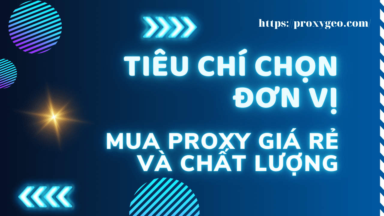 Tiêu chí chọn đơn vị mua proxy giá rẻ và chất lượng