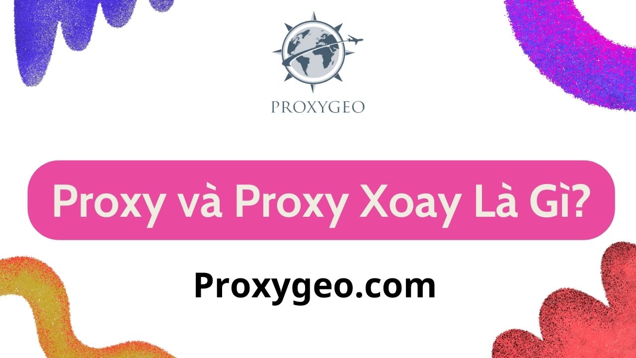 Proxy và proxy xoay là gì? Thuê proxy xoay giá rẻ