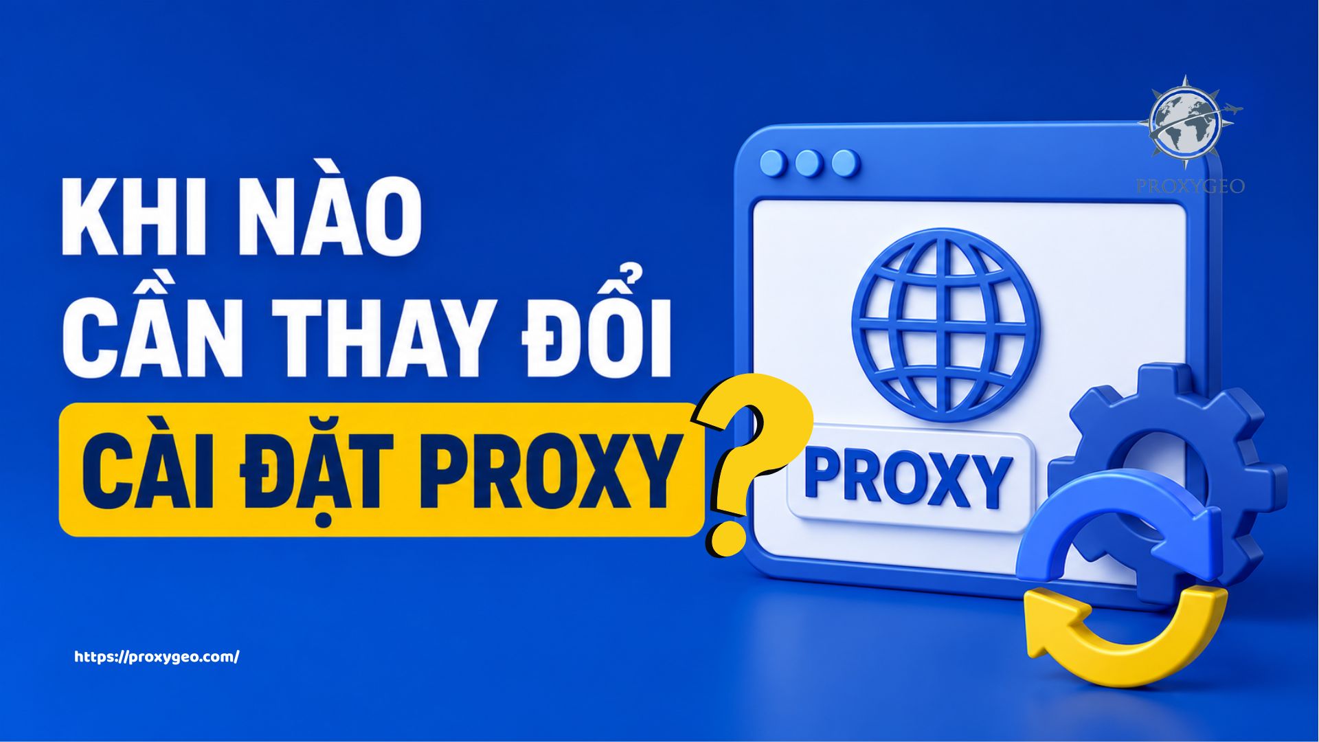 Khi nào cần thay đổi cài đặt proxy?